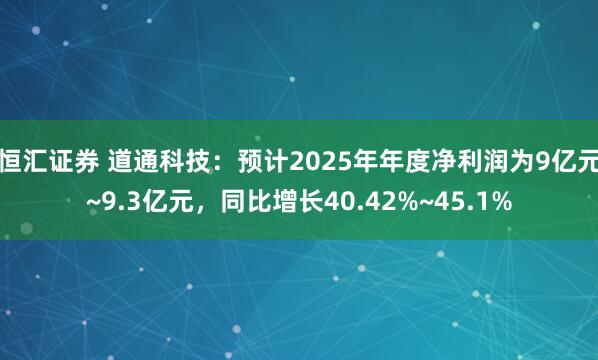 恒汇证券 道通科技：预计2025年年度净利润为9亿元~9.3亿元，同比增长40.42%~45.1%